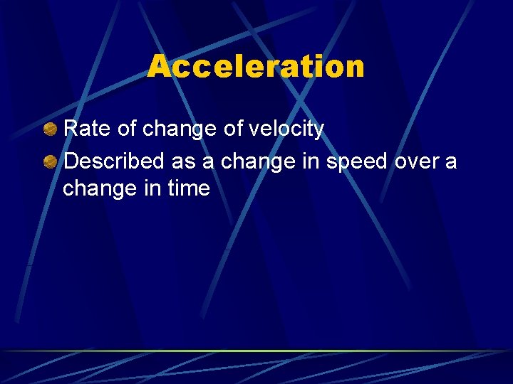 Acceleration Rate of change of velocity Described as a change in speed over a