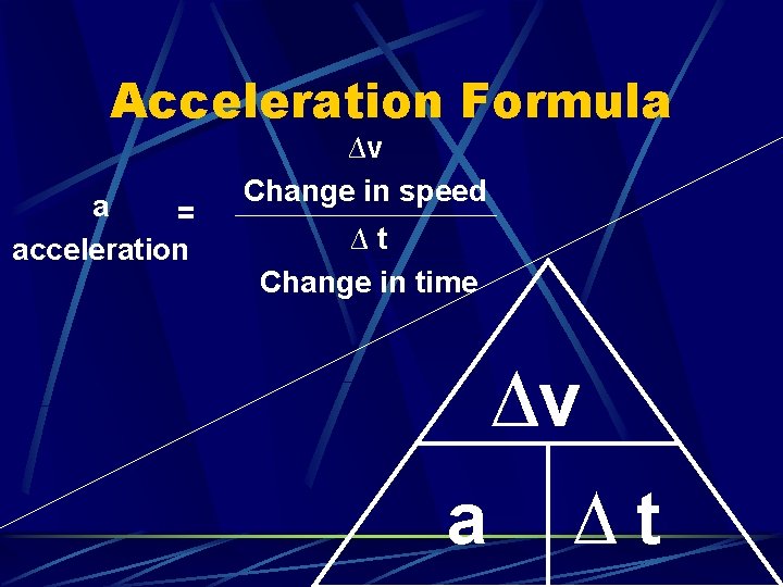 Acceleration Formula a = acceleration ∆v Change in speed ∆t Change in time ∆v