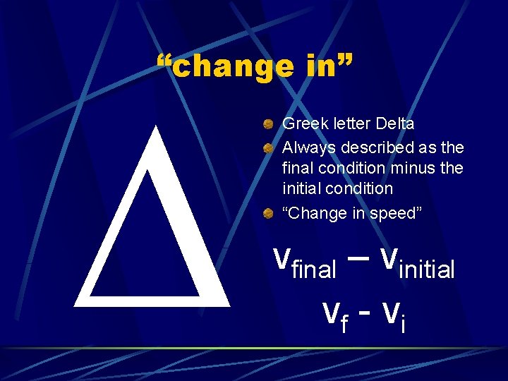 “change in” ∆ Greek letter Delta Always described as the final condition minus the