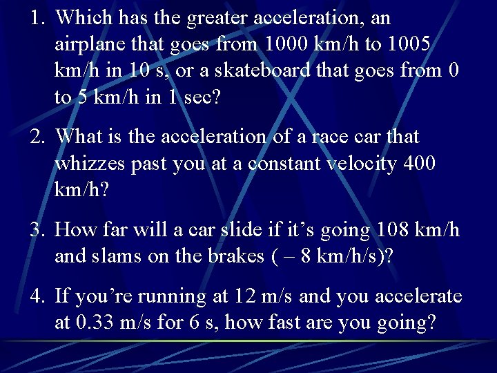 1. Which has the greater acceleration, an airplane that goes from 1000 km/h to