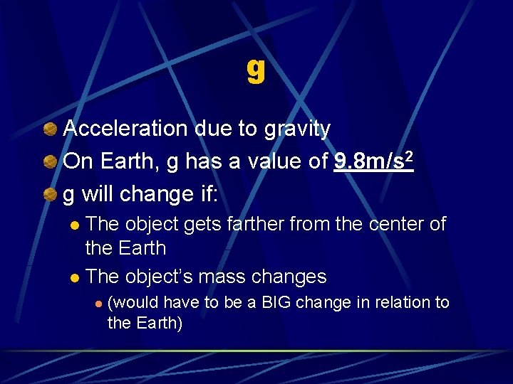 g Acceleration due to gravity On Earth, g has a value of 9. 8