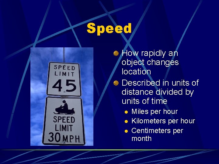 Speed How rapidly an object changes location Described in units of distance divided by