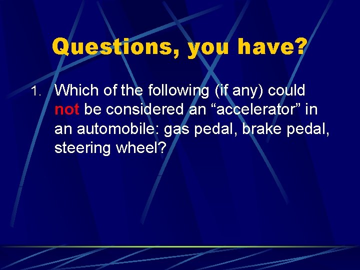 Questions, you have? 1. Which of the following (if any) could not be considered