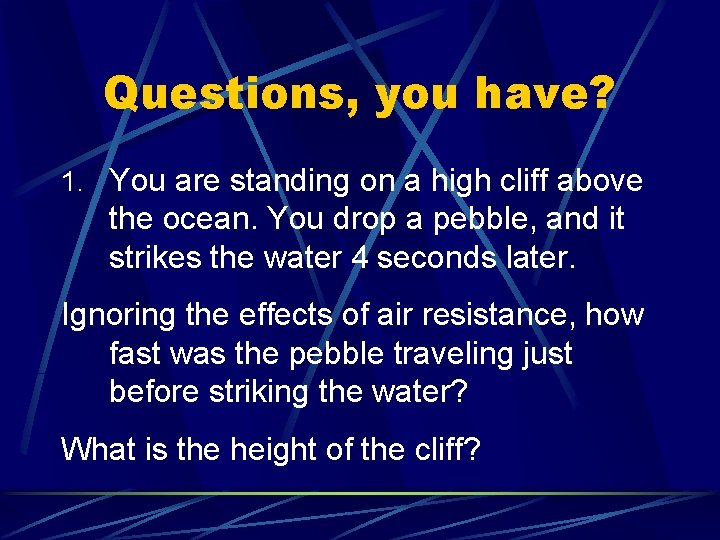 Questions, you have? 1. You are standing on a high cliff above the ocean.