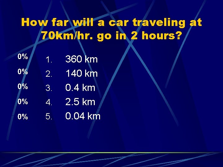 How far will a car traveling at 70 km/hr. go in 2 hours? 1.