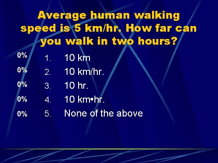 Average human walking speed is 5 km/hr. How far can you walk in two