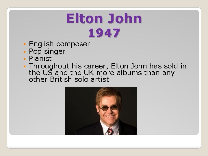 Elton John 1947 § § English composer Pop singer Pianist Throughout his career, Elton
