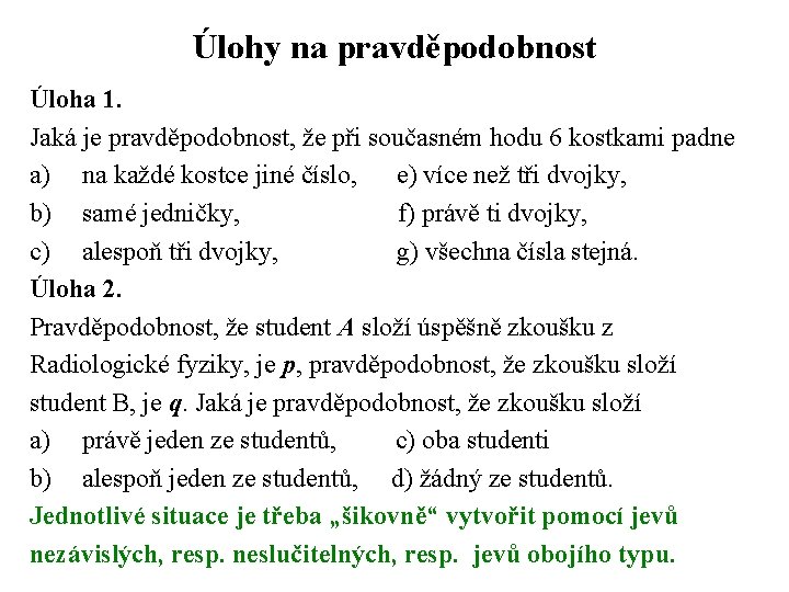 Úlohy na pravděpodobnost Úloha 1. Jaká je pravděpodobnost, že při současném hodu 6 kostkami