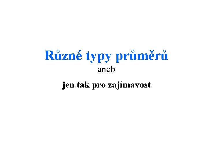 Různé typy průměrů aneb jen tak pro zajímavost 