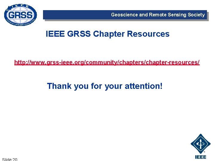 Geoscience and Remote Sensing Society IEEE GRSS Chapter Resources http: //www. grss-ieee. org/community/chapters/chapter-resources/ Thank