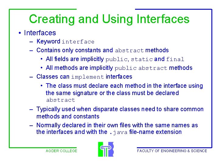 Creating and Using Interfaces • Interfaces – Keyword interface – Contains only constants and