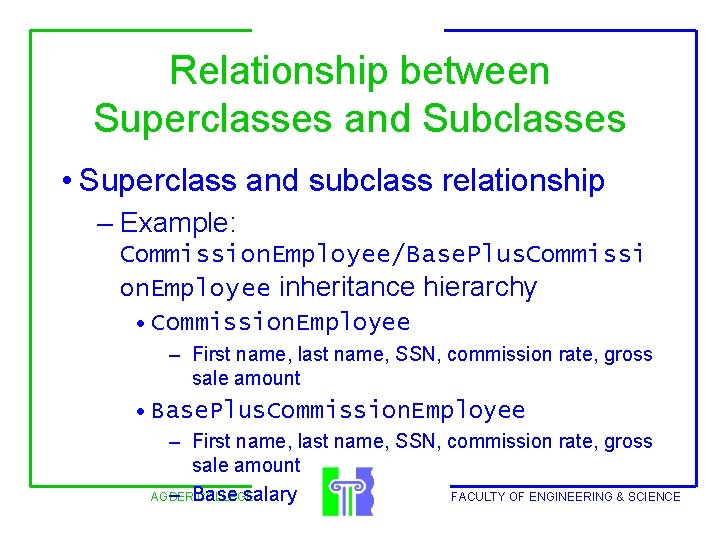 Relationship between Superclasses and Subclasses • Superclass and subclass relationship – Example: Commission. Employee/Base.