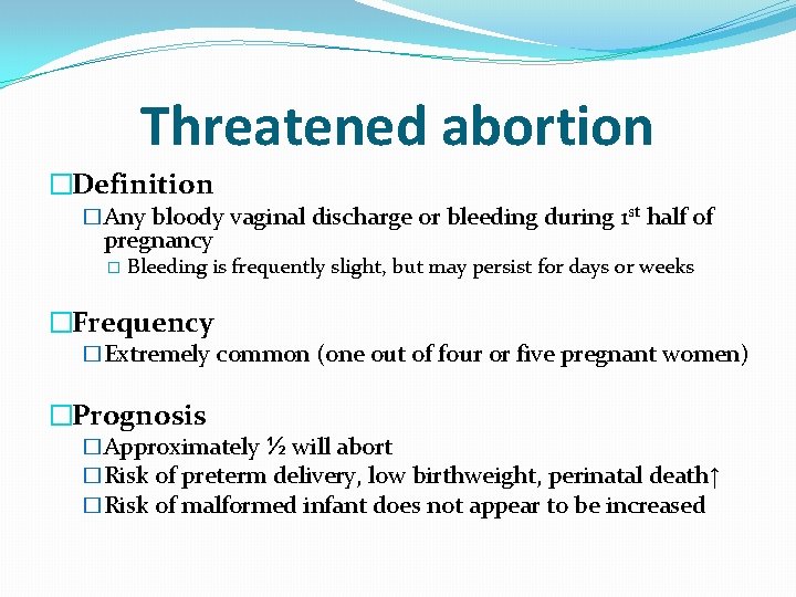 Threatened abortion �Definition �Any bloody vaginal discharge or bleeding during 1 st half of