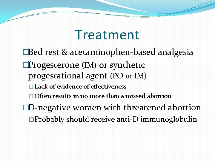 Treatment �Bed rest & acetaminophen-based analgesia �Progesterone (IM) or synthetic progestational agent (PO or