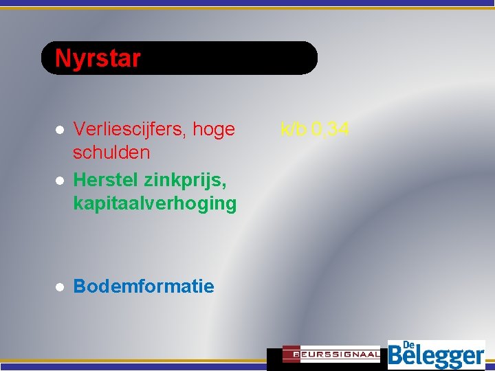 Nyrstar l l l Verliescijfers, hoge schulden Herstel zinkprijs, kapitaalverhoging Bodemformatie k/b 0, 34