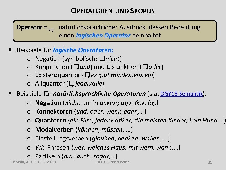 OPERATOREN UND SKOPUS Operator =Def natürlichsprachlicher Ausdruck, dessen Bedeutung einen logischen Operator beinhaltet §