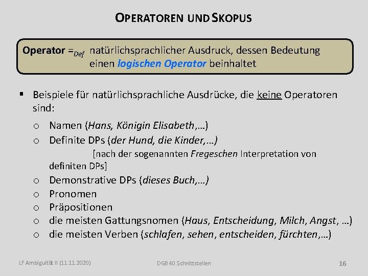 OPERATOREN UND SKOPUS Operator =Def natürlichsprachlicher Ausdruck, dessen Bedeutung einen logischen Operator beinhaltet §