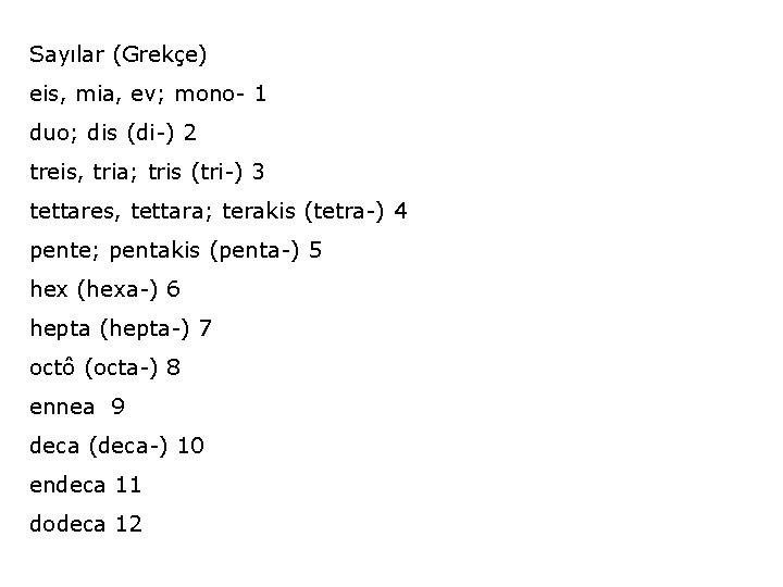 Sayılar (Grekçe) eis, mia, ev; mono- 1 duo; dis (di-) 2 treis, tria; tris