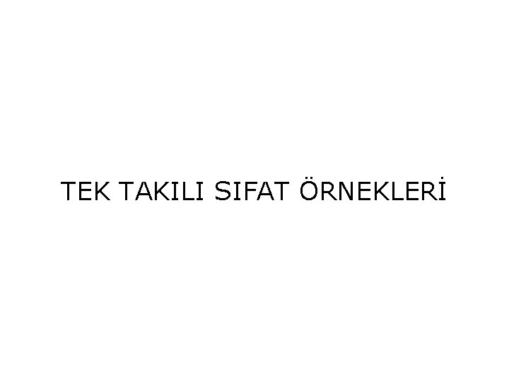 TEK TAKILI SIFAT ÖRNEKLERİ 