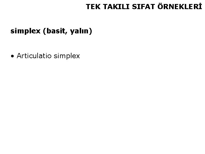 TEK TAKILI SIFAT ÖRNEKLERİ simplex (basit, yalın) • Articulatio simplex 