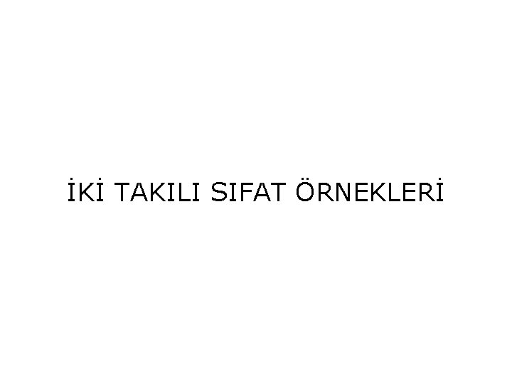 İKİ TAKILI SIFAT ÖRNEKLERİ 