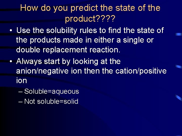 How do you predict the state of the product? ? • Use the solubility