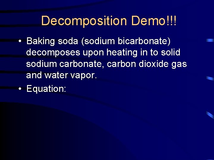 Decomposition Demo!!! • Baking soda (sodium bicarbonate) decomposes upon heating in to solid sodium