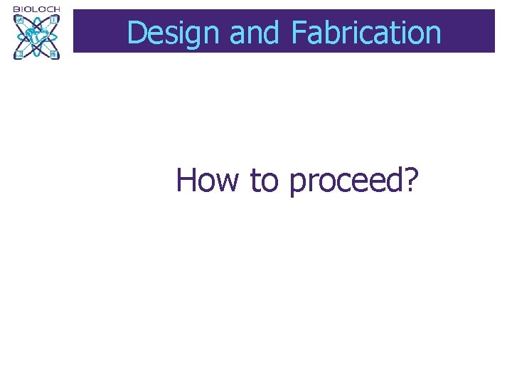 Design and Fabrication How to proceed? 