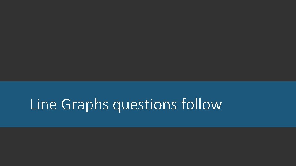 Line Graphs questions follow 