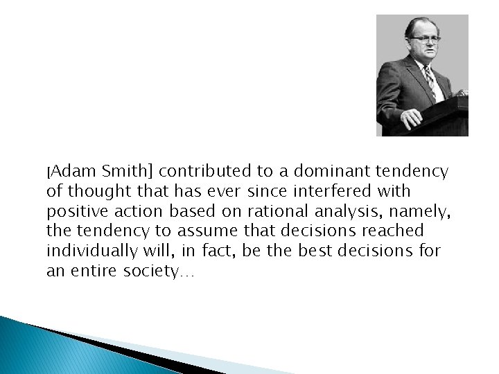 [Adam Smith] contributed to a dominant tendency of thought that has ever since interfered