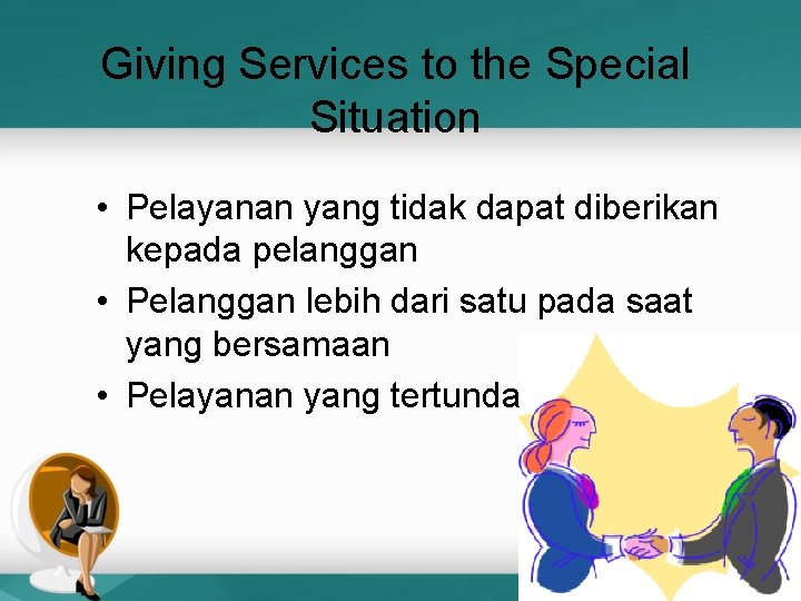 Giving Services to the Special Situation • Pelayanan yang tidak dapat diberikan kepada pelanggan