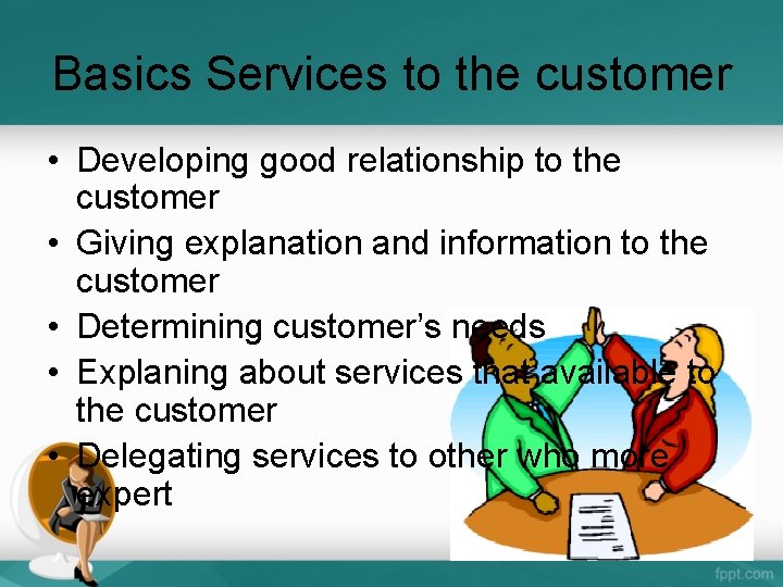 Basics Services to the customer • Developing good relationship to the customer • Giving