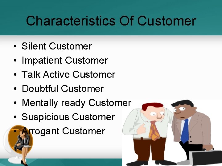 Characteristics Of Customer • • Silent Customer Impatient Customer Talk Active Customer Doubtful Customer