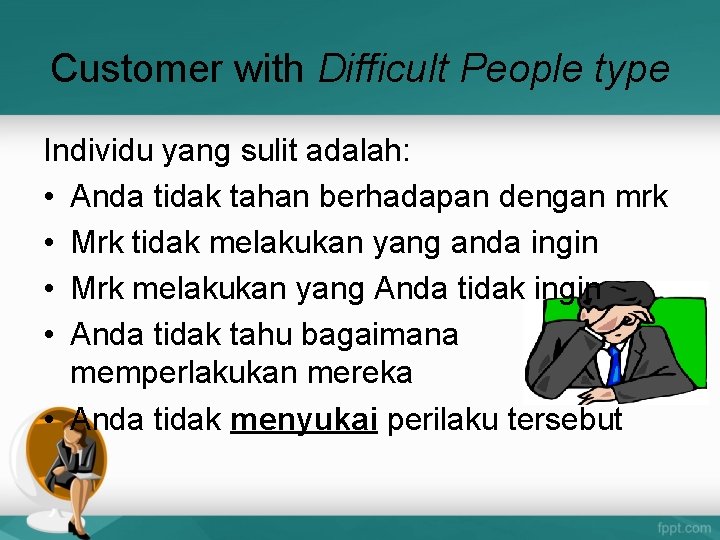 Customer with Difficult People type Individu yang sulit adalah: • Anda tidak tahan berhadapan