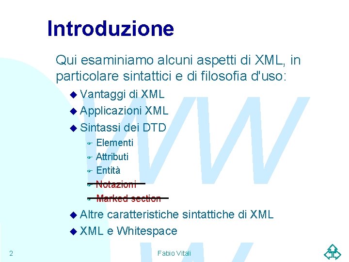 Introduzione Qui esaminiamo alcuni aspetti di XML, in particolare sintattici e di filosofia d'uso: