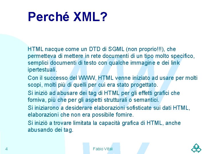 Perché XML? WW HTML nacque come un DTD di SGML (non proprio!!!), che permetteva