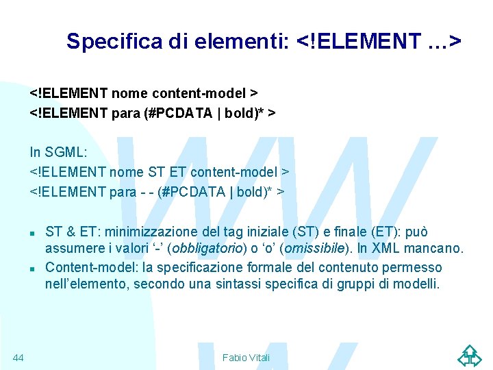 Specifica di elementi: <!ELEMENT …> <!ELEMENT nome content-model > <!ELEMENT para (#PCDATA | bold)*