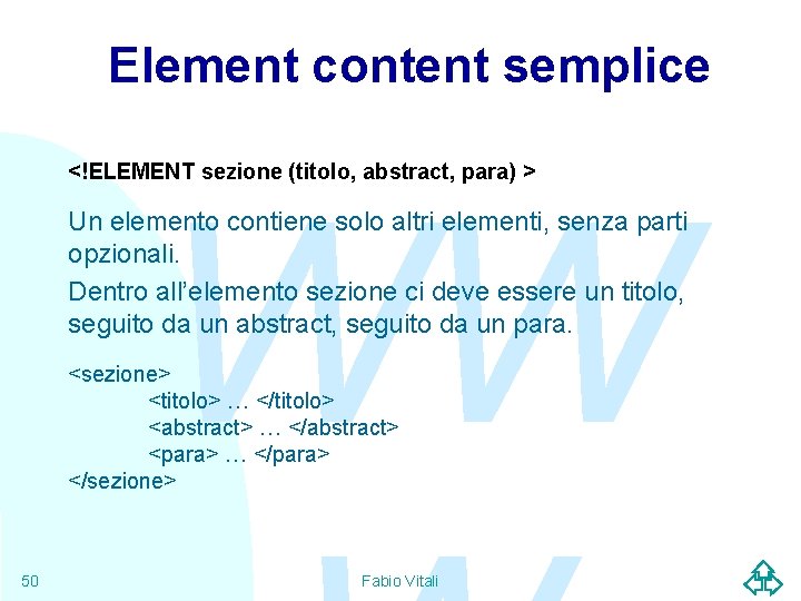 Element content semplice <!ELEMENT sezione (titolo, abstract, para) > WW Un elemento contiene solo