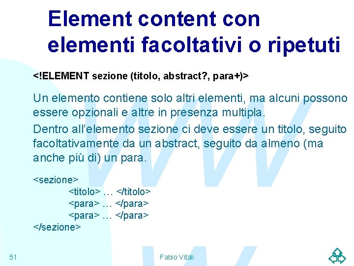 Element content con elementi facoltativi o ripetuti <!ELEMENT sezione (titolo, abstract? , para+)> WW