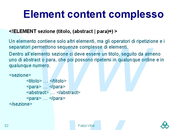 Element content complesso <!ELEMENT sezione (titolo, (abstract | para)+) > WW Un elemento contiene