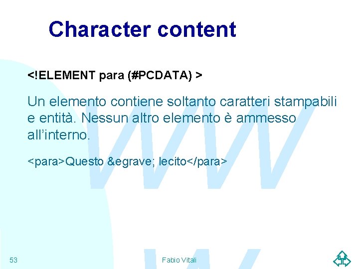 Character content <!ELEMENT para (#PCDATA) > WW Un elemento contiene soltanto caratteri stampabili e