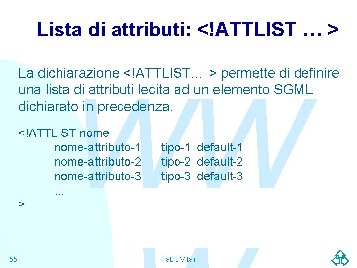 Lista di attributi: <!ATTLIST … > La dichiarazione <!ATTLIST… > permette di definire una