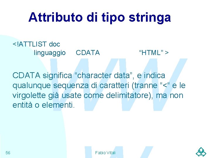 Attributo di tipo stringa <!ATTLIST doc linguaggio WW CDATA “HTML” > CDATA significa “character