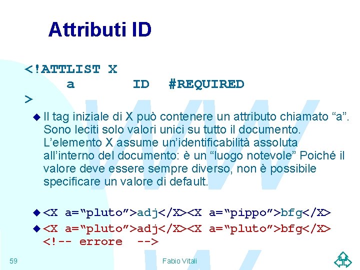 Attributi ID <!ATTLIST X a > u Il WW ID #REQUIRED tag iniziale di