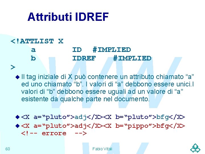 Attributi IDREF <!ATTLIST X a b > u Il WW ID #IMPLIED IDREF #IMPLIED