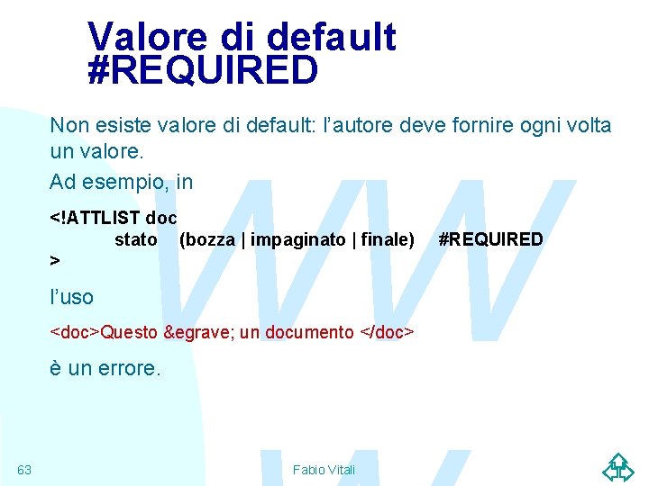 Valore di default #REQUIRED Non esiste valore di default: l’autore deve fornire ogni volta