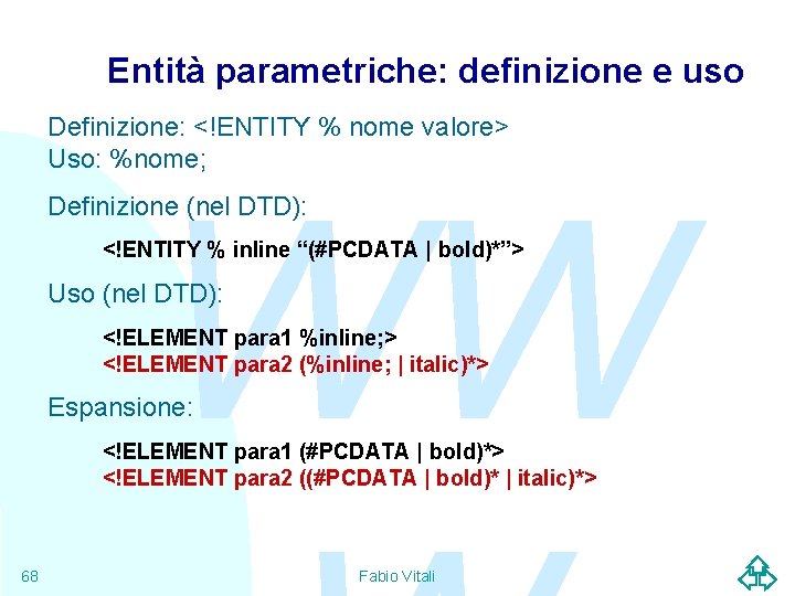 Entità parametriche: definizione e uso Definizione: <!ENTITY % nome valore> Uso: %nome; WW Definizione