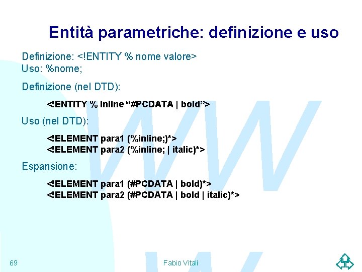 Entità parametriche: definizione e uso Definizione: <!ENTITY % nome valore> Uso: %nome; WW Definizione