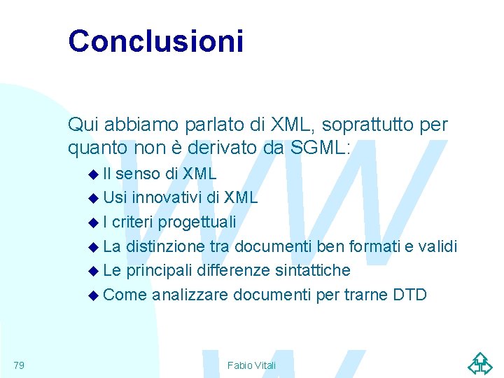 Conclusioni WW Qui abbiamo parlato di XML, soprattutto per quanto non è derivato da