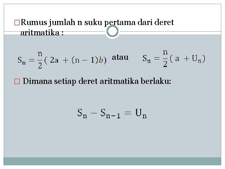 �Rumus jumlah n suku pertama dari deret aritmatika : atau � Dimana setiap deret